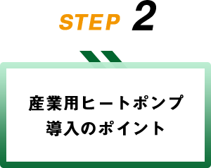 STEP2 産業用ヒートポンプ導入のポイント